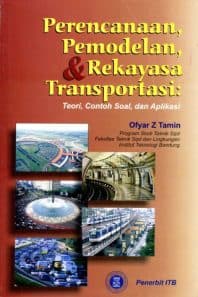 PERENCANAAN, PEMODELAN,dan REKAYASA TRANSPORTASI: TEORI, CONTOH SOAL, DAN APLIKASI
