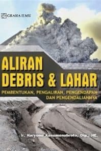 ALIRAN DEBRIS & LAHAR; PEMBENTUKAN, PENGALIRAN, PENGENDAPAN DAN PENGENDALIANNYA